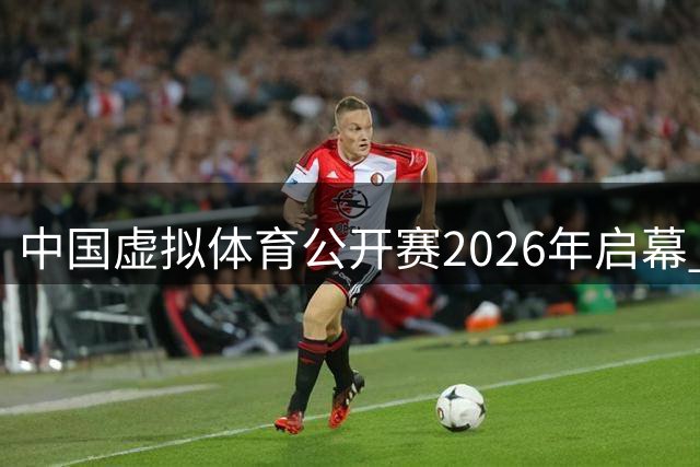 中国虚拟体育公开赛2026年启幕 六大赛项开启数字竞技新时代
