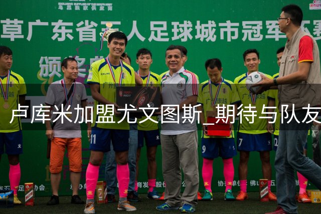 卢库米加盟尤文图斯 期待与队友快速磨合