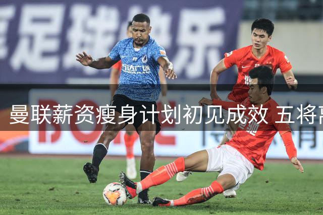 曼联薪资瘦身计划初见成效 五将离队腾出83万镑周薪空间