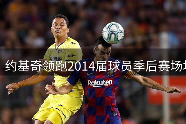 约基奇领跑2014届球员季后赛场均得分榜，恩比德位列第二
