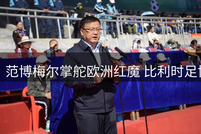 范博梅尔掌舵欧洲红魔 比利时足协押注荷兰教头冲击2028欧锦赛